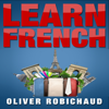 Learn French: A Fast and Easy Guide for Beginners to Learn Conversational French (Unabridged) - Oliver Robichaud