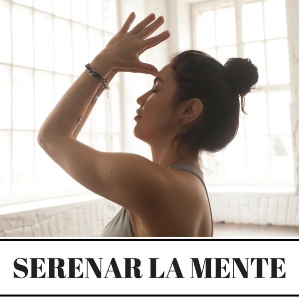 Serenar la Mente - Canciones que te Ayudarán a Tranquilizarte y Liberarte del Estrés y las Preocupaciones que te Obsesionan