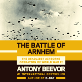 The Battle of Arnhem: The Deadliest Airborne Operation of World War II (Unabridged) - Antony Beevor Cover Art
