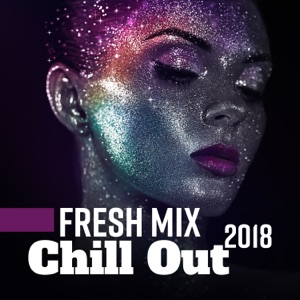 Fresh Mix Chill Out 2018: Best Sensual & Sexy Chill Out Music, Chill Everyday, Positive Vibes, Easy Listening