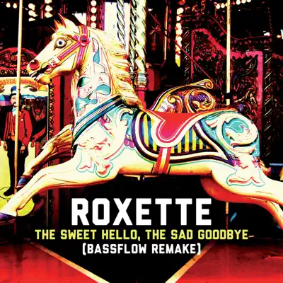 The Sweet Hello, The Sad Goodbye (Bassflow Remake) - Single - Roxette