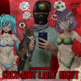 C**k Ain't Livin' Right Lilcockpump