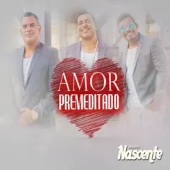 Amor Premeditado - Single - Grupo Nascente Amor Premeditado - Single - Grupo Nascente