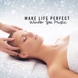 Make Life Perfect: Winter Spa Music - Blissful Relaxation, Healing Massage, Wellness, Beauty Salon