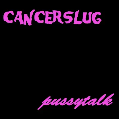 Pussytalk - Cancerslug