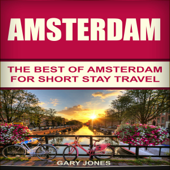 Amsterdam: The Best of Amsterdam for Short Stay Travel (Unabridged) - Gary Jones Cover Art