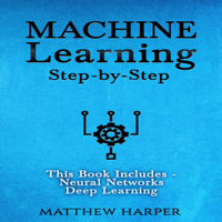 Matthew Harper - Machine Learning: Neural Networks - Understand How Neural Networks Work & Deep Learning - A Sensible Guide Presenting the Concepts: Machine Learning Series, Volume 3 (Unabridged) artwork