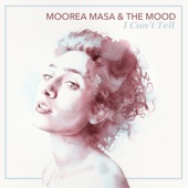 Moorea Masa & the Mood - I Can't Tell