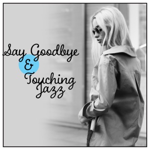 Say Goodbye & Touching Jazz: Farewell Kiss, Nostalgic Cry, Sad Lounge, Far Away, Melancholic Mood