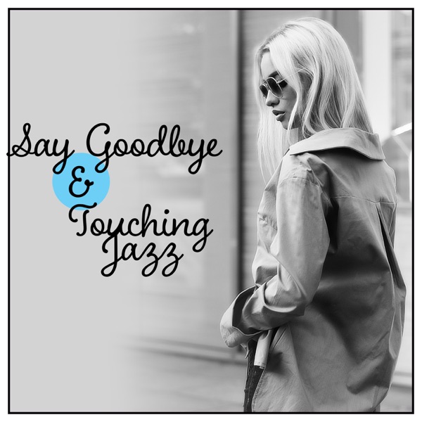 Say Goodbye & Touching Jazz: Farewell Kiss, Nostalgic Cry, Sad Lounge, Far Away, Melancholic Mood