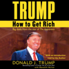 Trump: How to Get Rich (Unabridged) - Donald J. Trump