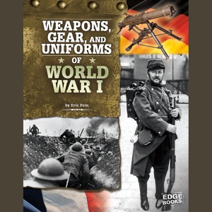 Weapons, Gear, and Uniforms of World War I