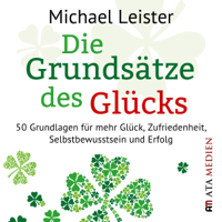 Michael Leister - Die Grundsätze des Glücks: 50 Grundlagen für mehr Glück, Zufriedenheit, Selbstbewusstsein und Erfolg artwork