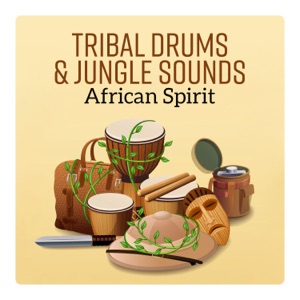 Tribal Drums & Jungle Sounds: African Spirit - Relax - Chill – Meditate