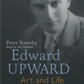 Edward Upward: Art and Life (Unabridged)