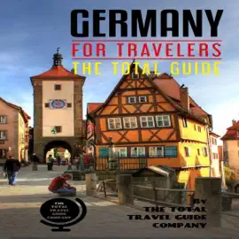 Germany for Travelers. The Total Guide: The Comprehensive Traveling Guide for All Your Traveling Needs (Unabridged)