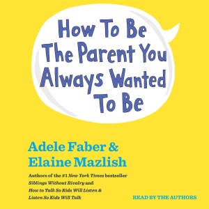 How To Be The Parent You Always Wanted To Be (Unabridged)