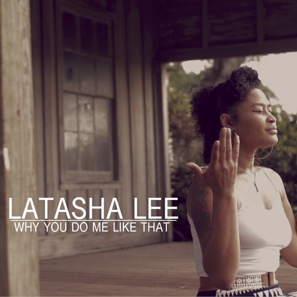 Latasha Lee - Why You Do Me Like That