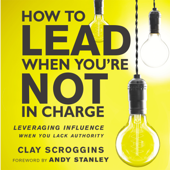 How to Lead When You're Not in Charge - Clay Scroggins Cover Art