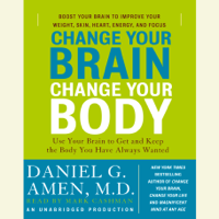 Daniel G. Amen, M.D. - Change Your Brain, Change Your Body: Use Your Brain to Get and Keep the Body You Have Always Wanted (Unabridged) artwork