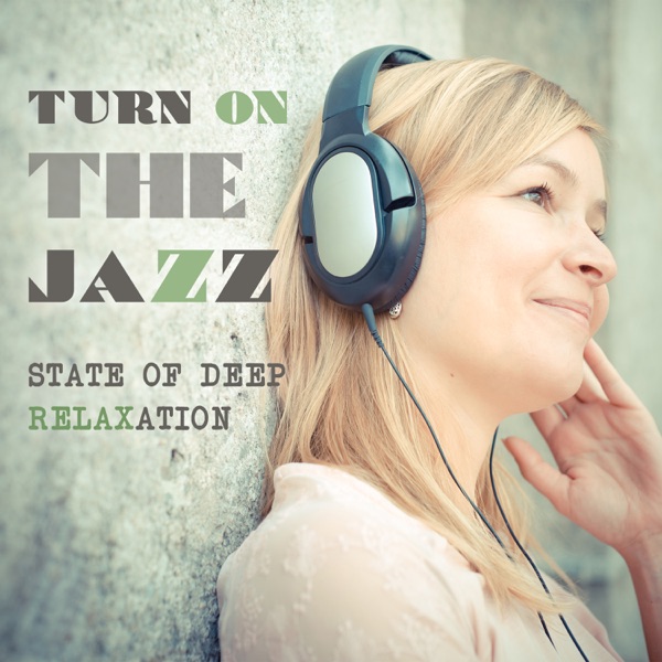 Turn On the Jazz – State of Deep Relaxation: Best Instrumental Music for Lazy Weekend, Meeting with Friends & Family, Cocktail Party Jazz All Night Long