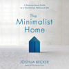 The Minimalist Home: A Room-by-Room Guide to a Decluttered, Refocused Life (Unabridged) - Joshua Becker