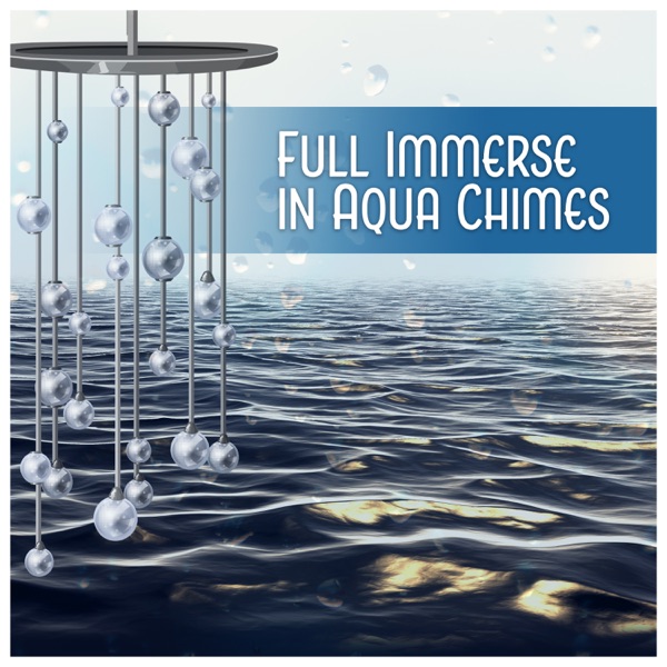Full Immerse in Aqua Chimes - Flow Deep into Oneness, Tranquility, Dive into Relaxing Ocean, Water Element, Delicate Wind Chimes Ambient