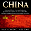 China: History of China - History of an Empire: A Historical Overview of China & East Asia. Including: Ancient China, Communism & Capitalism (Unabridged) - Raymond C. Nelson