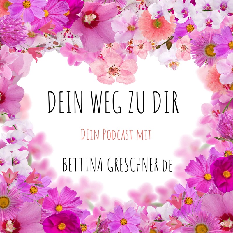 DEIN Weg zu DIR. Der Podcast für DICH mit Bettina Greschner