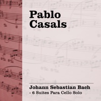 Pablo Casals: Bach - 6 Suites para Cello Solo - Pablo Casals