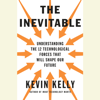 The Inevitable: Understanding the 12 Technological Forces That Will Shape Our Future (Unabridged) - Kevin Kelly