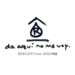 De Aquí No Me Voy (feat. Redimi2) - Single - Rescate