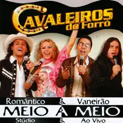 Cavaleiros do Forró Meio a Meio - Cavaleiros do Forró