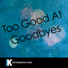 Too Good At Goodbyes (In the Style of Sam Smith) [Karaoke Version] - Instrumental King