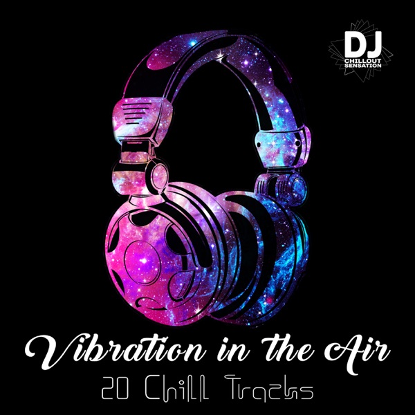 Vibration in the Air: 20 Chill Tracks, Best Autumn Mix 2018, Ambient & Chillstep, Dance Club, Party, Deep House, Lounge Relaxation