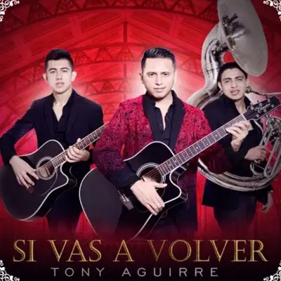 Si Vas a Volver - Tony Aguirre Si Vas a Volver - Tony Aguirre
