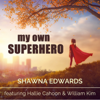 My Own Superhero (feat. Hallie Cahoon & William Kim) - Shawna Edwards