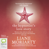 The Hypnotist's Love Story (Unabridged) - Liane Moriarty