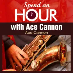 Spend an Hour with Ace Cannon's Sax - Ace Cannon Spend an Hour with Ace Cannon's Sax - Ace Cannon