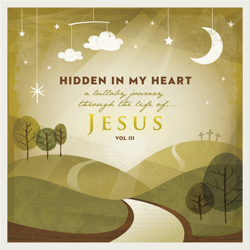 Hidden in My Heart, Vol 3: A Lullaby Journey Through the Life of Jesus - Scripture Lullabies Cover Art