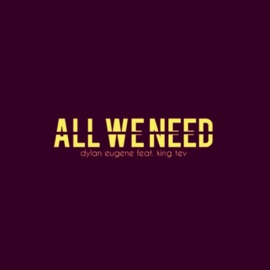 All We Need (feat. King Tev) Dylan Eugene