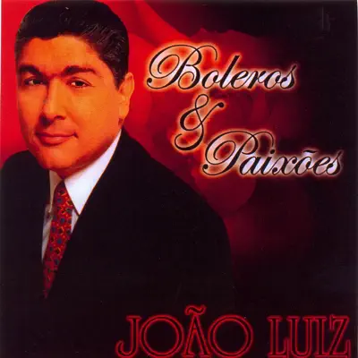 Boleros & Paixões - João Luiz Boleros & Paixões - João Luiz