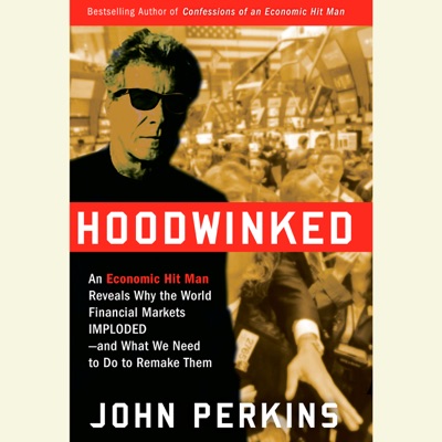 Hoodwinked: An Economic Hit Man Reveals Why the Global Economy IMPLODED -- and How to Fix It (Unabridged)