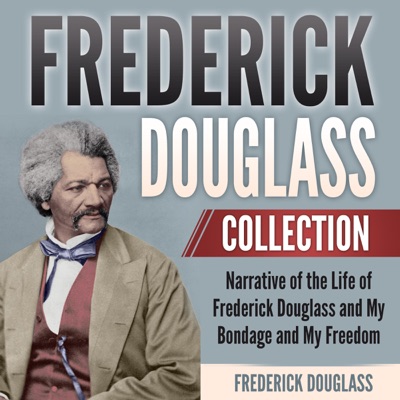 Frederick Douglass Collection: Narrative of the Life of Frederick Douglass and My Bondage and My Freedom (Unabridged)