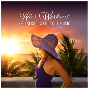 After Workout - Regeneração Chillout Music, Relaxamento para Músculos Cansados