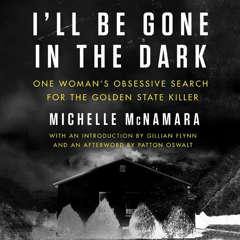 I'll Be Gone in the Dark: One Woman's Obsessive Search for the Golden State Killer (Unabridged)