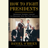 How to Fight Presidents: Defending Yourself Against the Badasses Who Ran This Country (Unabridged) - Daniel O'Brien Cover Art