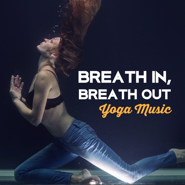 Breath In, Breath Out: Yoga Music, Healing Therapy Sounds, Relaxation & Mindfulness, Stress Relief, Finding Harmony & Inner Peace