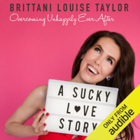 Brittani Louise Taylor - A Sucky Love Story: Overcoming Unhappily Ever After (Unabridged) artwork