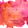 Martie Haselton - Hormonal: The Hidden Intelligence of Hormones -- How They Drive Desire, Shape Relationships, Influence Our Choices, and Make Us Wiser (Unabridged)